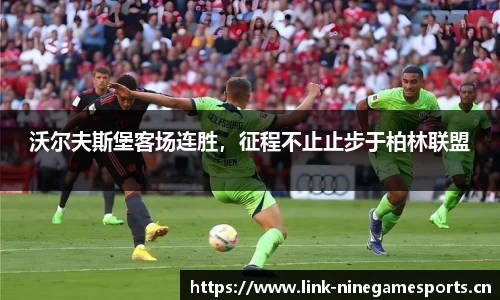 沃尔夫斯堡客场连胜，征程不止止步于柏林联盟