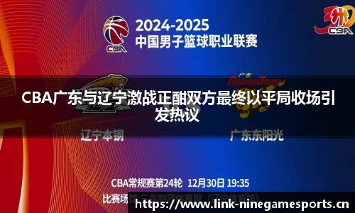 CBA广东与辽宁激战正酣双方最终以平局收场引发热议