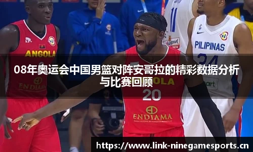 08年奥运会中国男篮对阵安哥拉的精彩数据分析与比赛回顾