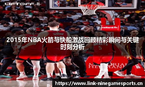 2015年NBA火箭与快船激战回顾精彩瞬间与关键时刻分析